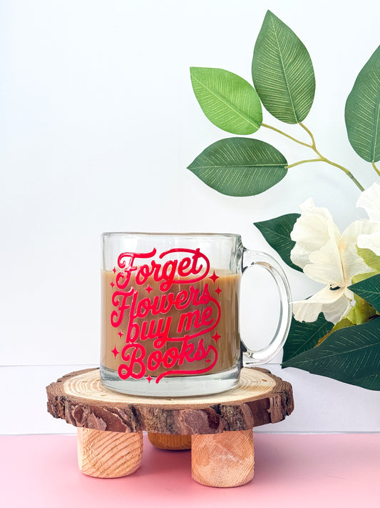 Forget Flowers Buy Me Books Glass Mug | 130z clear mug for coffee and book lovers