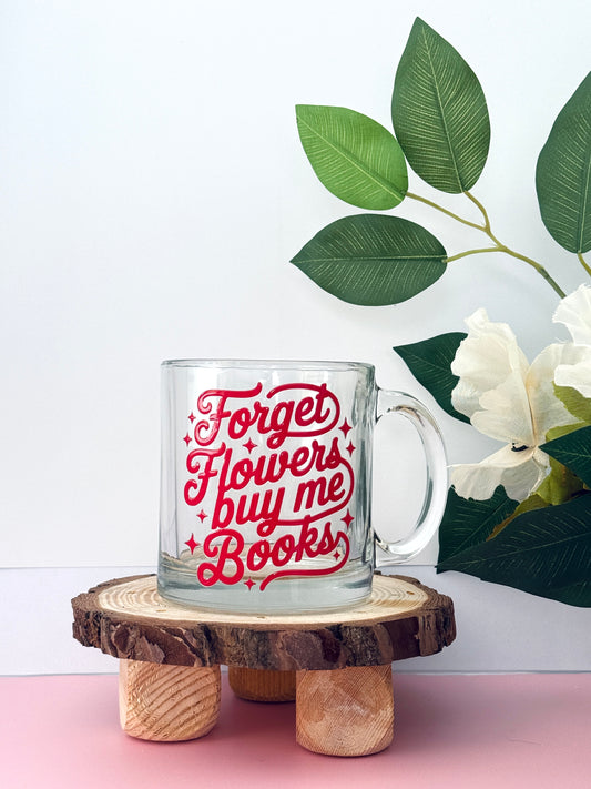 Forget Flowers Buy Me Books Glass Mug | 130z clear mug for coffee and book lovers